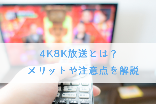 4K8K放送とは？メリットや注意点など